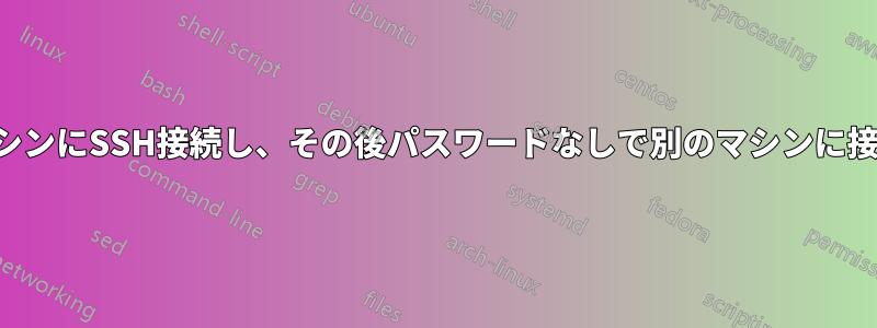 1台のマシンにSSH接続し、その後パスワードなしで別のマシンに接続する