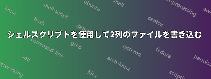 シェルスクリプトを使用して2列のファイルを書き込む