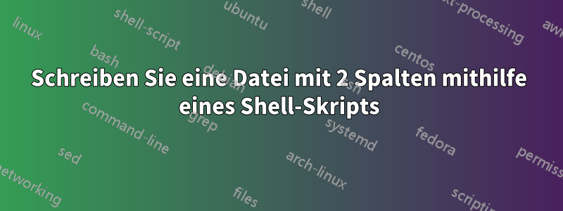 Schreiben Sie eine Datei mit 2 Spalten mithilfe eines Shell-Skripts