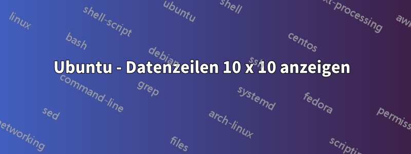 Ubuntu - Datenzeilen 10 x 10 anzeigen 