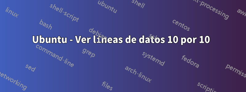 Ubuntu - Ver líneas de datos 10 por 10 