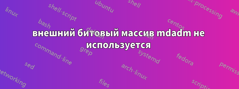 внешний битовый массив mdadm не используется