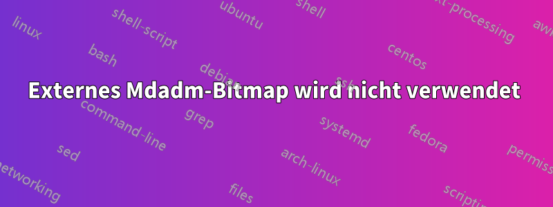 Externes Mdadm-Bitmap wird nicht verwendet