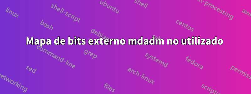 Mapa de bits externo mdadm no utilizado