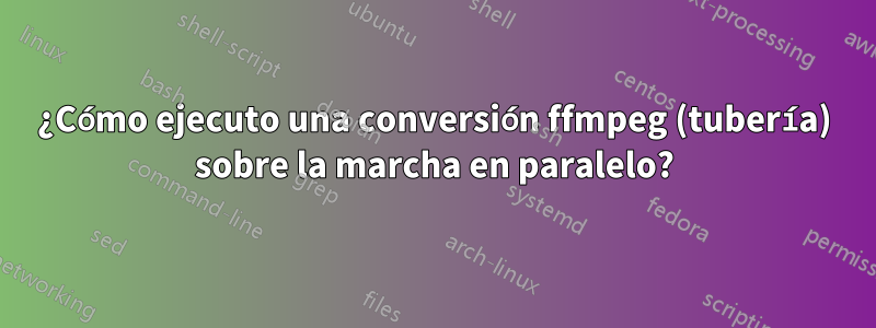 ¿Cómo ejecuto una conversión ffmpeg (tubería) sobre la marcha en paralelo?