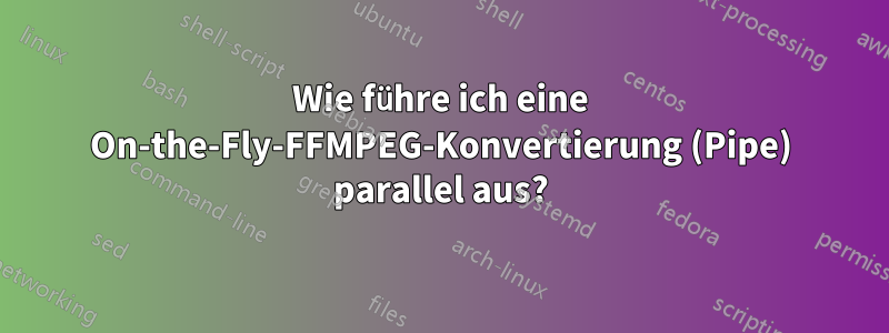 Wie führe ich eine On-the-Fly-FFMPEG-Konvertierung (Pipe) parallel aus?