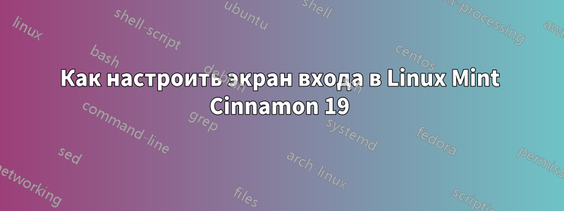 Как настроить экран входа в Linux Mint Cinnamon 19