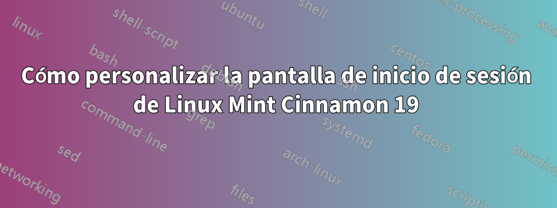 Cómo personalizar la pantalla de inicio de sesión de Linux Mint Cinnamon 19