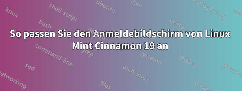 So passen Sie den Anmeldebildschirm von Linux Mint Cinnamon 19 an