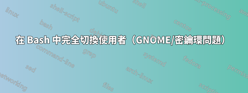 在 Bash 中完全切換使用者（GNOME/密鑰環問題）