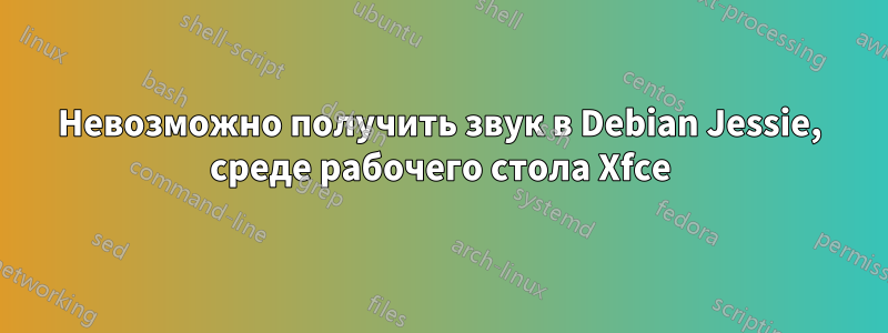 Невозможно получить звук в Debian Jessie, среде рабочего стола Xfce