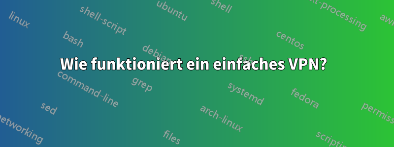 Wie funktioniert ein einfaches VPN? 