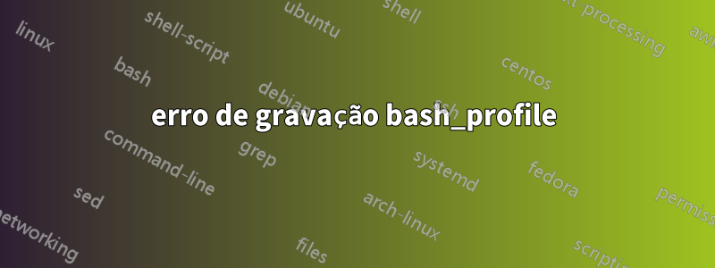 erro de gravação bash_profile