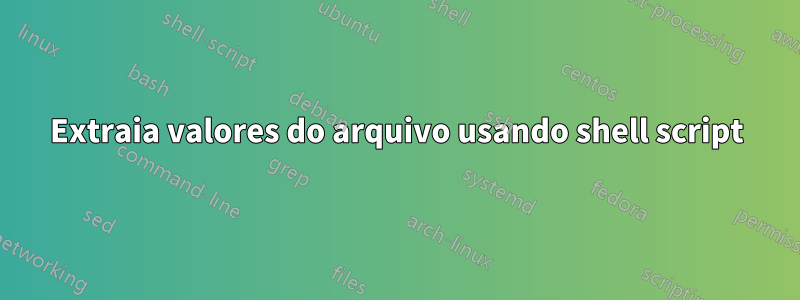 Extraia valores do arquivo usando shell script