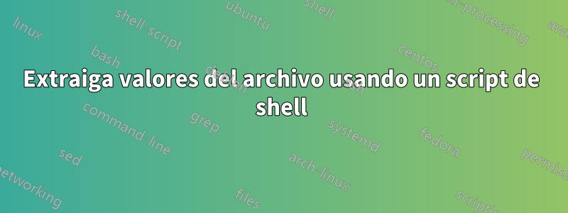 Extraiga valores del archivo usando un script de shell