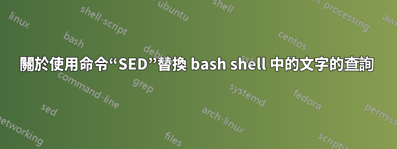 關於使用命令“SED”替換 bash shell 中的文字的查詢