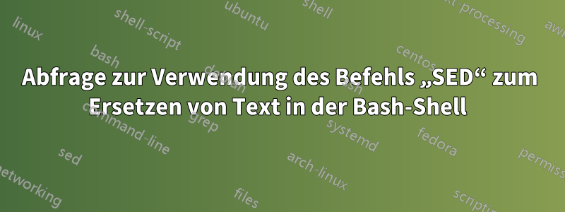 Abfrage zur Verwendung des Befehls „SED“ zum Ersetzen von Text in der Bash-Shell 