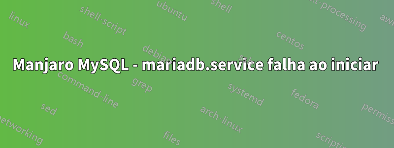 Manjaro MySQL - mariadb.service falha ao iniciar