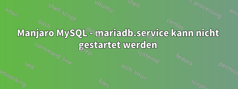 Manjaro MySQL - mariadb.service kann nicht gestartet werden