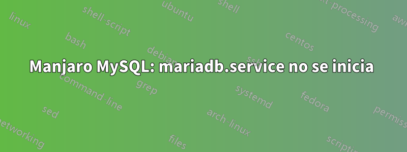 Manjaro MySQL: mariadb.service no se inicia