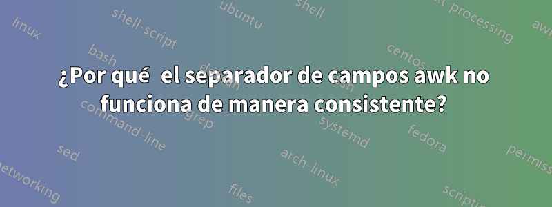 ¿Por qué el separador de campos awk no funciona de manera consistente?