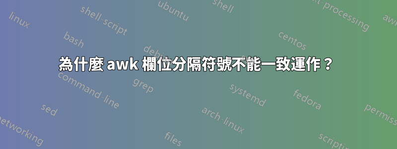 為什麼 awk 欄位分隔符號不能一致運作？