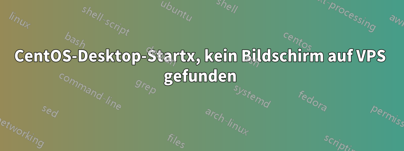 CentOS-Desktop-Startx, kein Bildschirm auf VPS gefunden