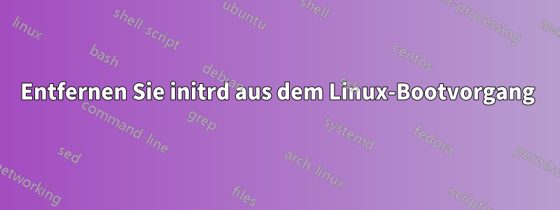 Entfernen Sie initrd aus dem Linux-Bootvorgang