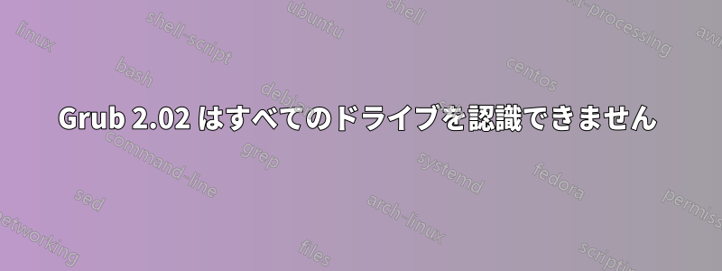 Grub 2.02 はすべてのドライブを認識できません