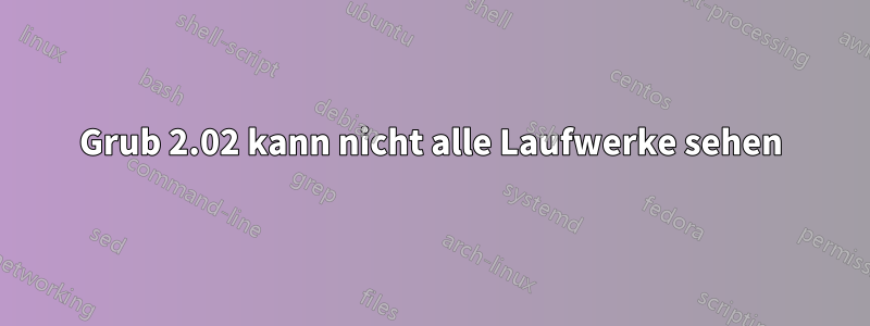 Grub 2.02 kann nicht alle Laufwerke sehen