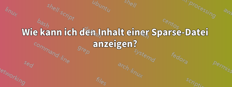 Wie kann ich den Inhalt einer Sparse-Datei anzeigen?