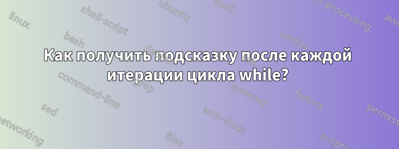 Как получить подсказку после каждой итерации цикла while?