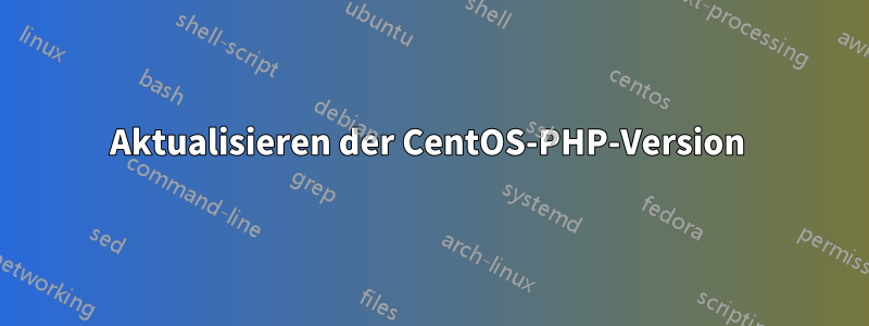 Aktualisieren der CentOS-PHP-Version 