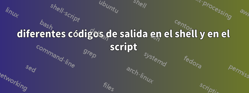 diferentes códigos de salida en el shell y en el script