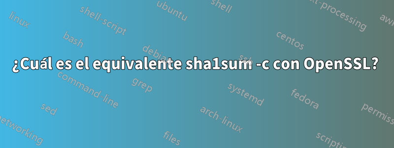 ¿Cuál es el equivalente sha1sum -c con OpenSSL?