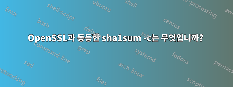 OpenSSL과 동등한 sha1sum -c는 무엇입니까?