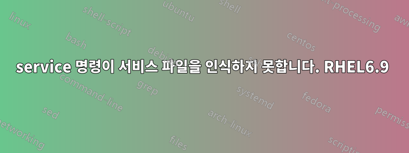 service 명령이 서비스 파일을 인식하지 못합니다. RHEL6.9