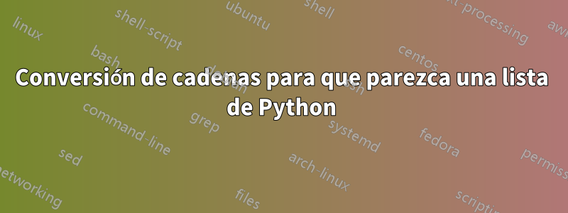 Conversión de cadenas para que parezca una lista de Python