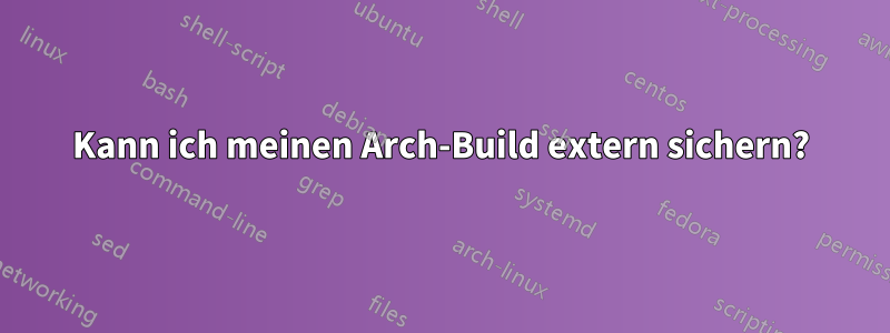 Kann ich meinen Arch-Build extern sichern?