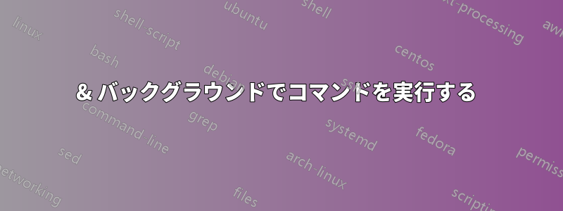 & バックグラウンドでコマンドを実行する 