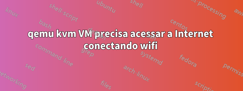 qemu kvm VM precisa acessar a Internet conectando wifi