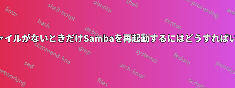 転送中のファイルがないときだけSambaを再起動するにはどうすればいいですか？