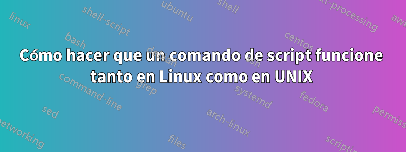 Cómo hacer que un comando de script funcione tanto en Linux como en UNIX