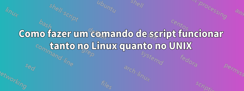 Como fazer um comando de script funcionar tanto no Linux quanto no UNIX