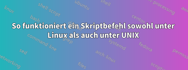 So funktioniert ein Skriptbefehl sowohl unter Linux als auch unter UNIX