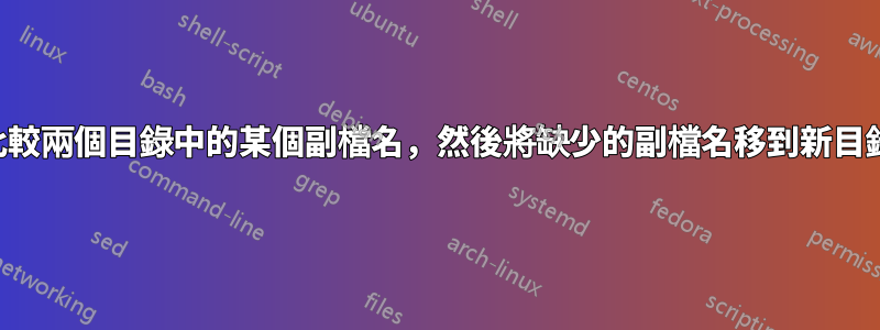 比較兩個目錄中的某個副檔名，然後將缺少的副檔名移到新目錄