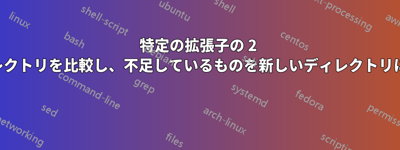 特定の拡張子の 2 つのディレクトリを比較し、不足しているものを新しいディレクトリに移動する 