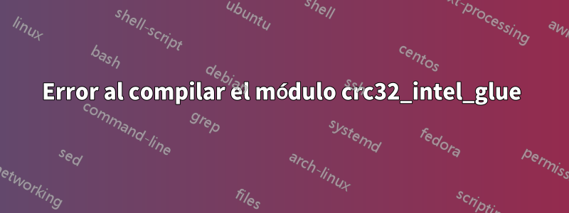 Error al compilar el módulo crc32_intel_glue