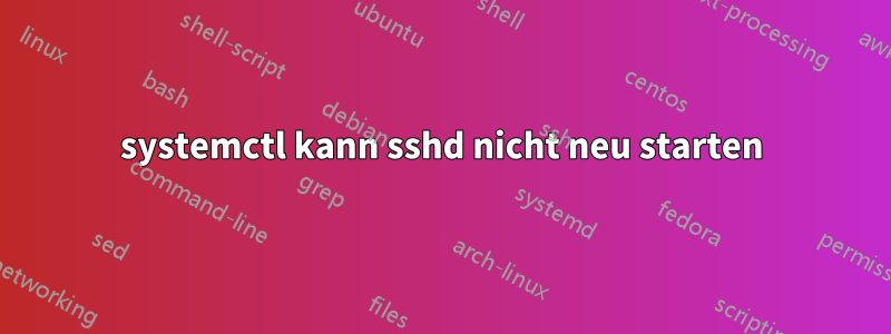 systemctl kann sshd nicht neu starten