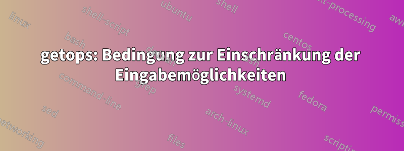 getops: Bedingung zur Einschränkung der Eingabemöglichkeiten